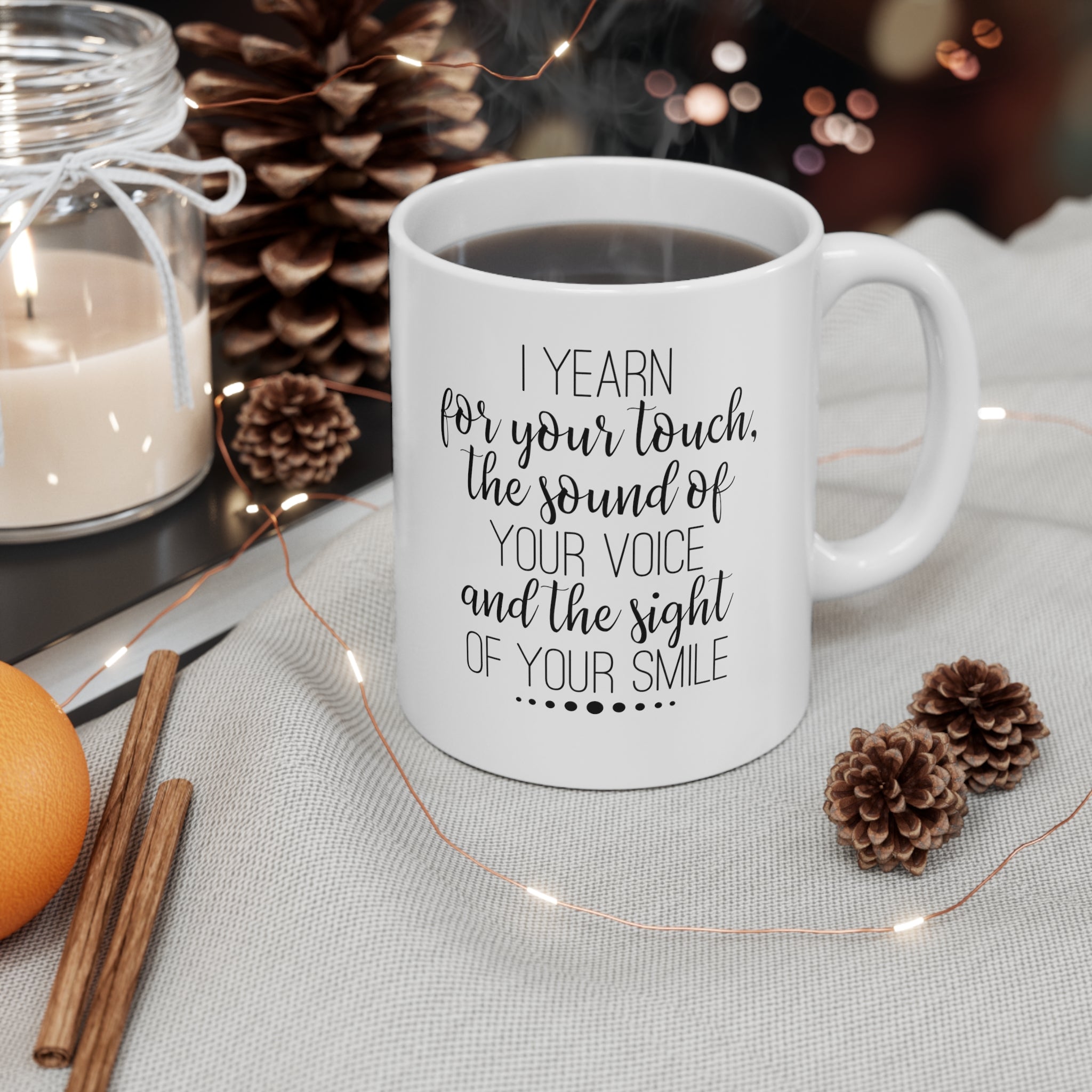 I yearn for your touch the sound of your voice the sight of your smile -Ceramic Mug 11oz
