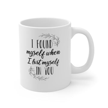 I found myself when I lost myself in you -Ceramic Mug 11oz