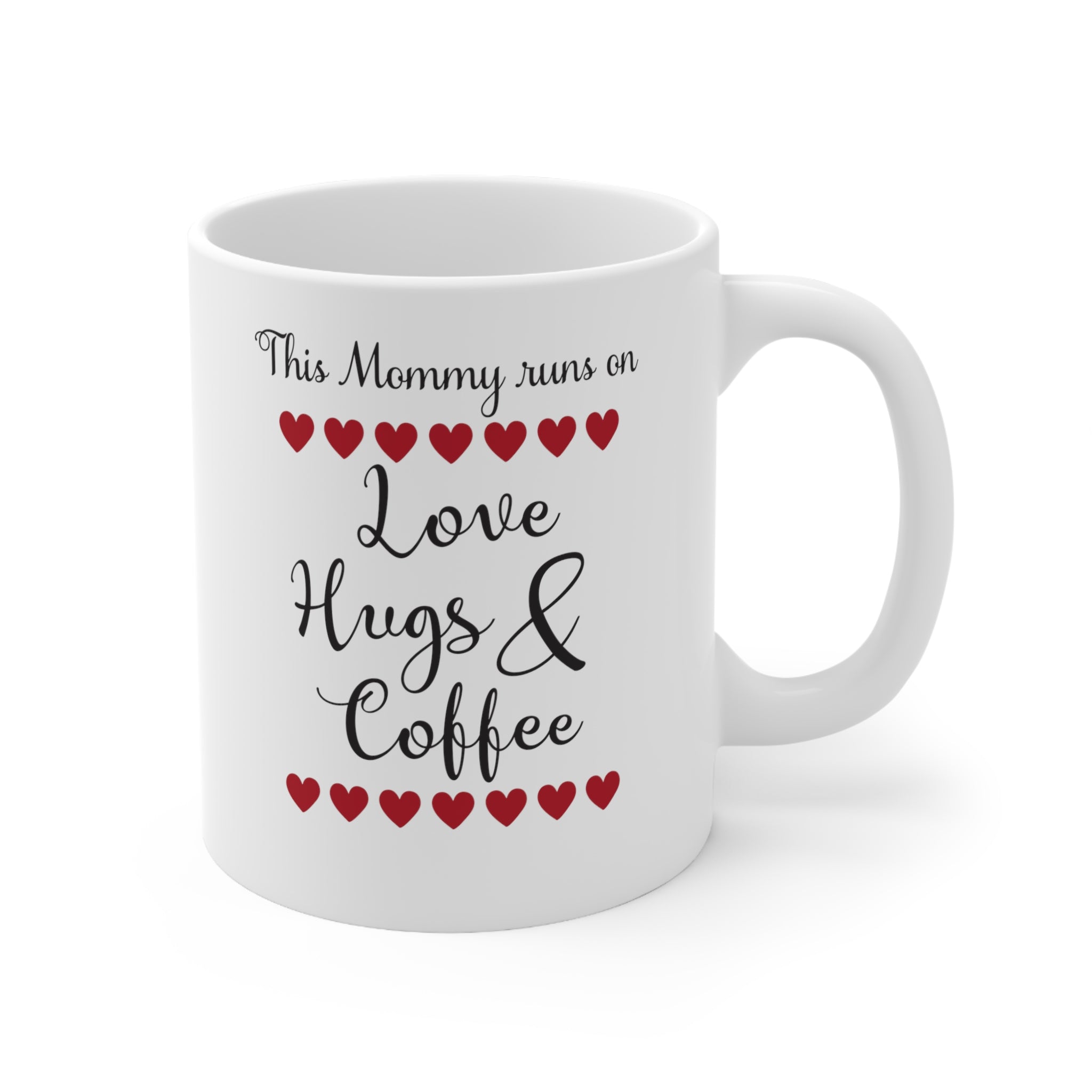 This Mommy runs on Love Hugs and Coffee -Ceramic Mug 11oz