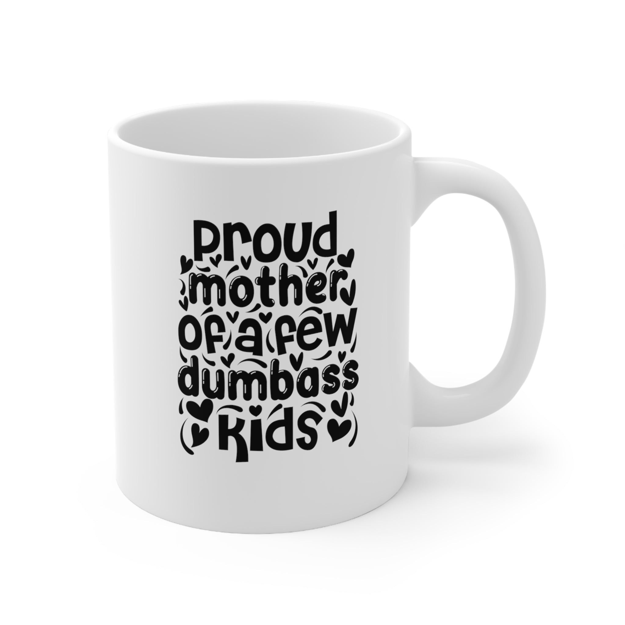 Proud Mother of a few dumb ass kids