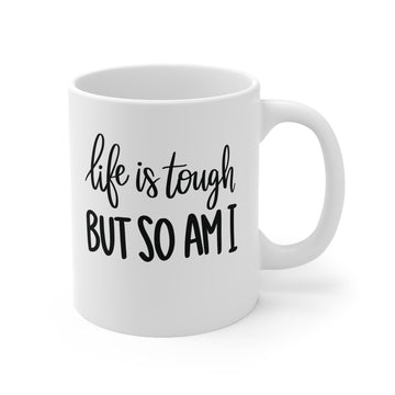 Life is tough but -Ceramic Mug 11oz