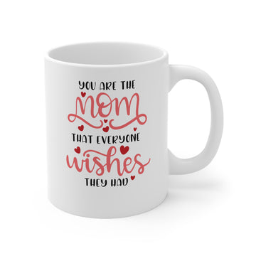 You are the Mom everyone wishes they had -Ceramic Mug 11oz