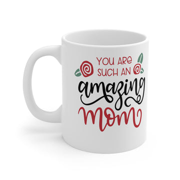 You are such an amazing Mom -Ceramic Mug 11oz