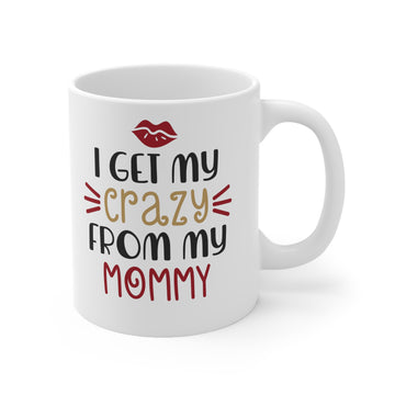 I get my crazy from my mommy -Ceramic Mug 11oz