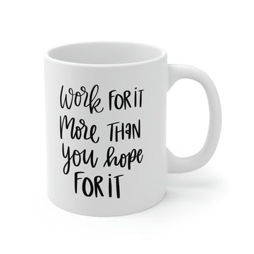 Work for it more than you hope -Ceramic Mug 11oz