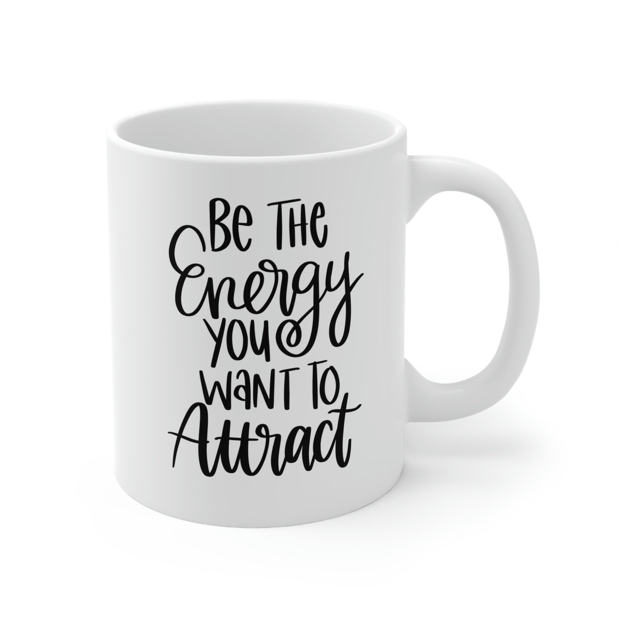 Be the energy you want to attract -Ceramic Mug 11oz