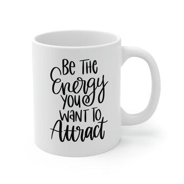 Be the energy you want to attract -Ceramic Mug 11oz