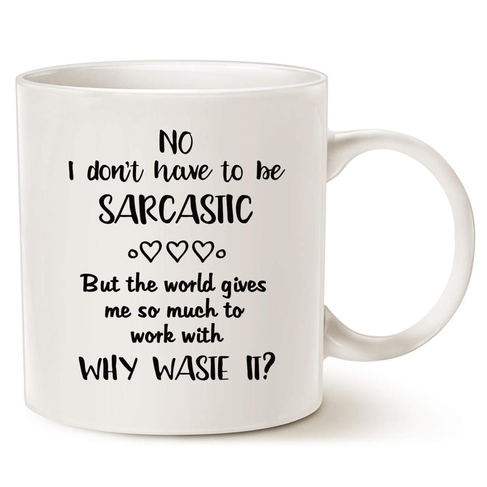 No, I Don't Have To Be Sarcastic - Funny Quote Mug
