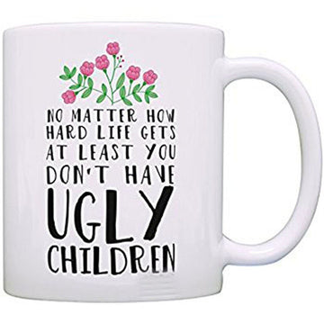 No Matter How Hard Life Gets - Funny Quote Mug
