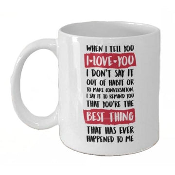 When I Tell You I Love You - Love Quote Mug